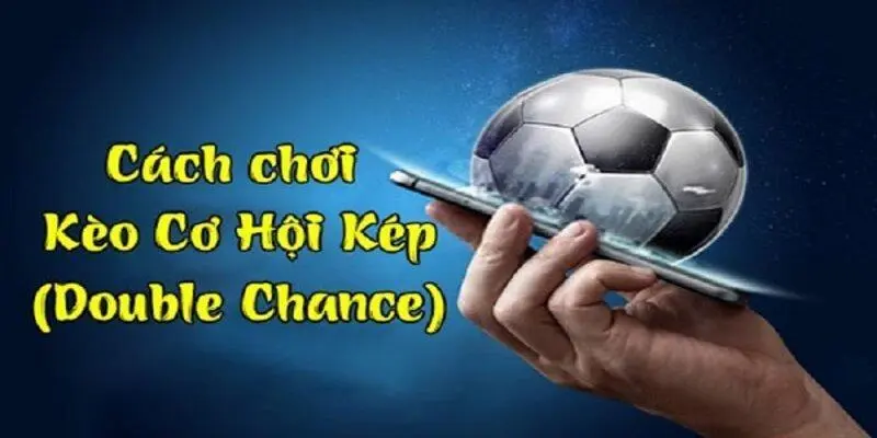 Kèo Cơ Hội Kép 33Win - Bí Quyết Thắng Lớn Tại 33win Cách chơi kèo cơ hội kép hiệu quả
