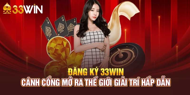 Đăng Ký 33win Hướng Dẫn Nhanh Gọn Cho Tân Thủ Đăng ký 33win